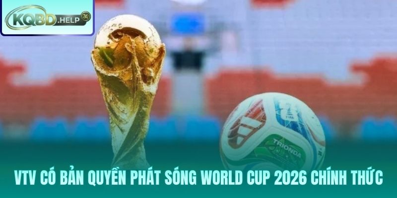 Bản quyền phát sóng VTV3 được FIFA xác nhận chính thức tháng 4/2026