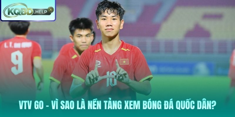 Lý giải vị thế quốc dân của VTV Go qua bản quyền chính thống